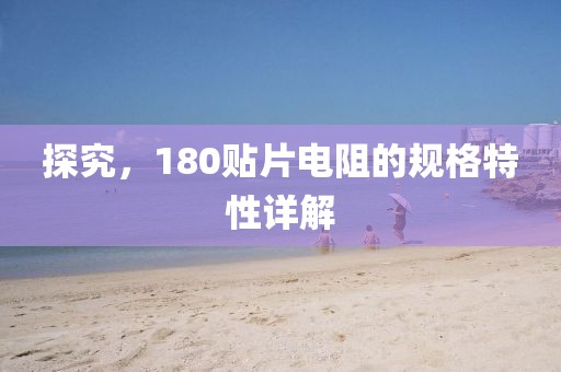 探究，180贴片电阻的规格特性详解