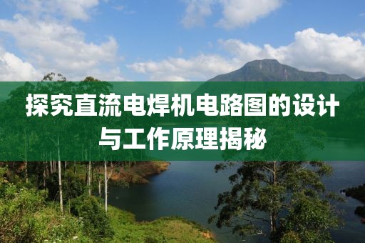 探究直流电焊机电路图的设计与工作原理揭秘