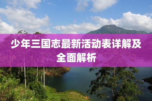 少年三国志最新活动表详解及全面解析