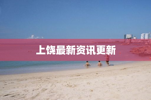 上饶最新资讯更新