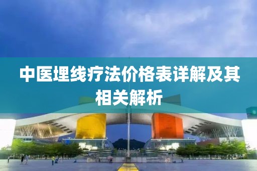 中医埋线疗法价格表详解及其相关解析
