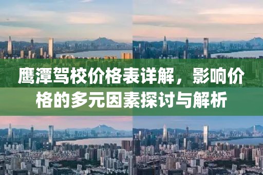 鹰潭驾校价格表详解，影响价格的多元因素探讨与解析
