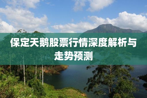 保定天鹅股票行情深度解析与走势预测