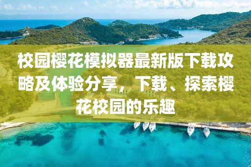 校园樱花模拟器最新版下载攻略及体验分享，下载、探索樱花校园的乐趣