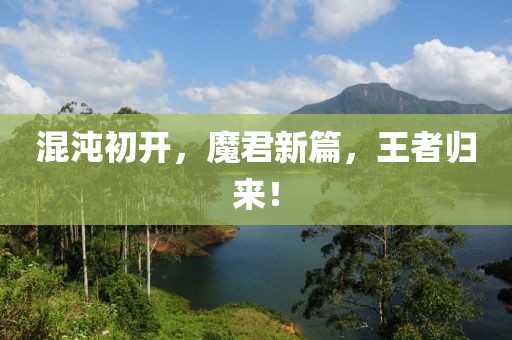 混沌初开，魔君新篇，王者归来！