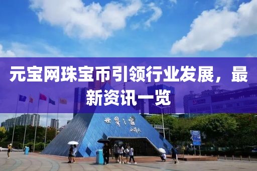 元宝网珠宝币引领行业发展，最新资讯一览