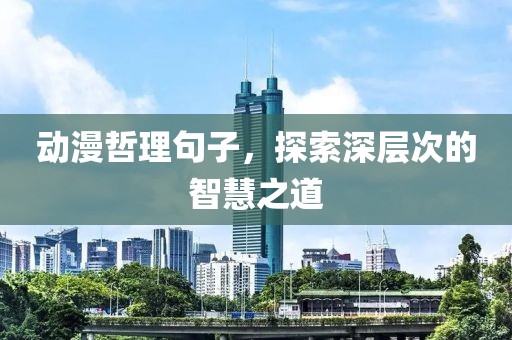 动漫哲理句子，探索深层次的智慧之道