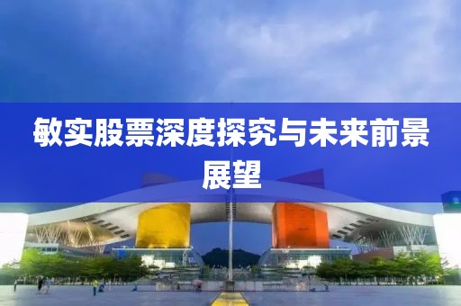 敏实股票深度探究与未来前景展望