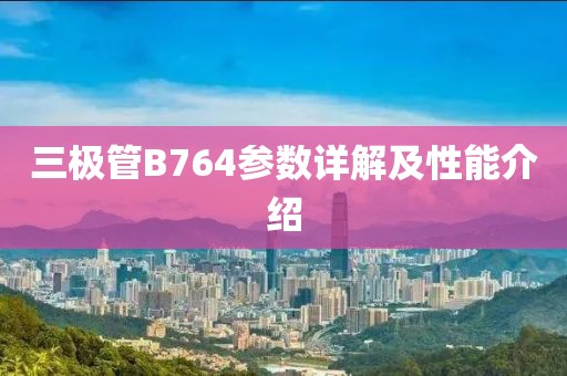 三极管B764参数详解及性能介绍