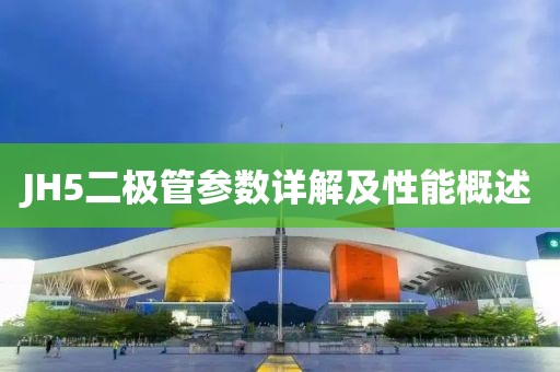 JH5二极管参数详解及性能概述
