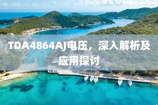 TDA4864AJ电压，深入解析及应用探讨