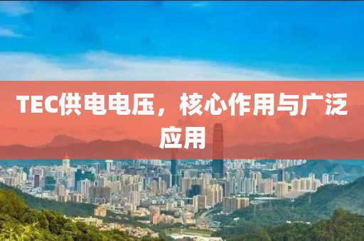 TEC供电电压，核心作用与广泛应用