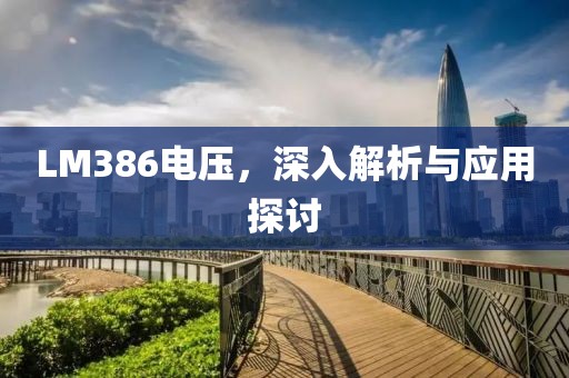 LM386电压，深入解析与应用探讨