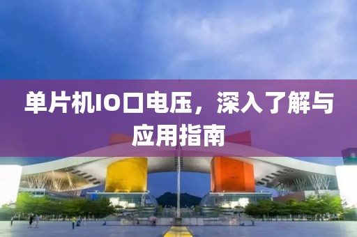单片机IO口电压，深入了解与应用指南