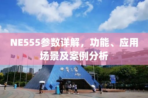 NE555参数详解，功能、应用场景及案例分析