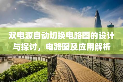 双电源自动切换电路图的设计与探讨，电路图及应用解析