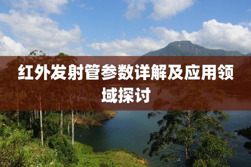 红外发射管参数详解及应用领域探讨