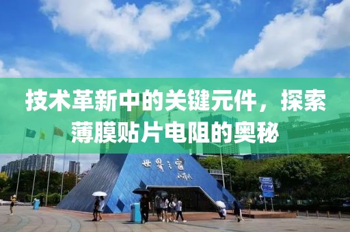 技术革新中的关键元件，探索薄膜贴片电阻的奥秘