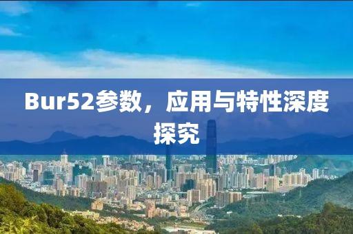 Bur52参数，应用与特性深度探究