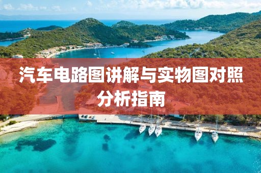 汽车电路图讲解与实物图对照分析指南