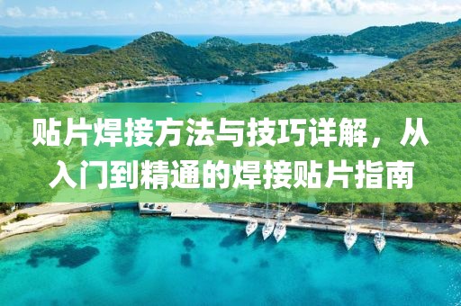 贴片焊接方法与技巧详解，从入门到精通的焊接贴片指南