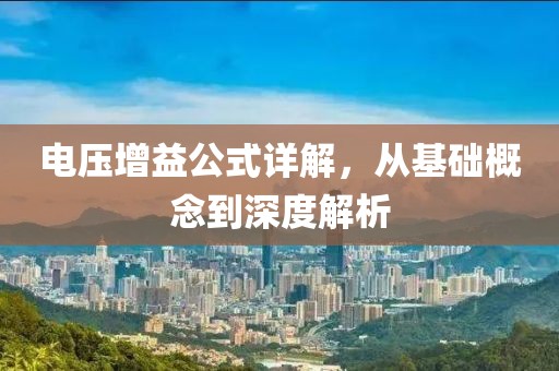 电压增益公式详解，从基础概念到深度解析
