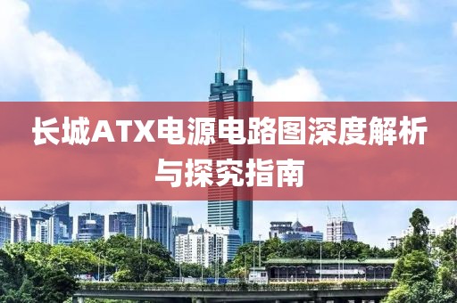 长城ATX电源电路图深度解析与探究指南