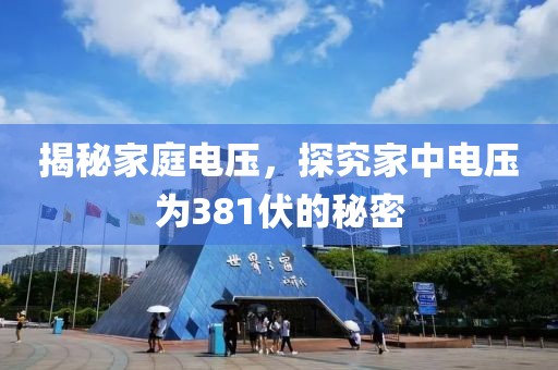 揭秘家庭电压，探究家中电压为381伏的秘密