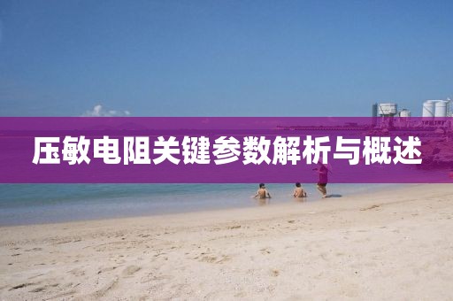 压敏电阻关键参数解析与概述