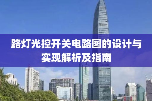 路灯光控开关电路图的设计与实现解析及指南