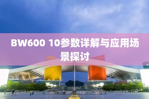 BW600 10参数详解与应用场景探讨