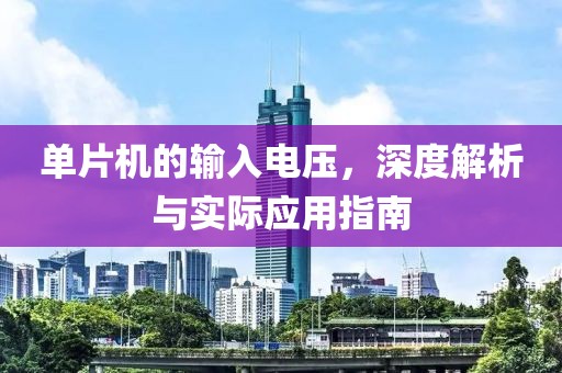 单片机的输入电压，深度解析与实际应用指南