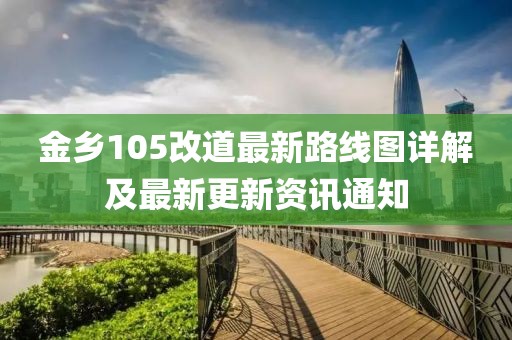 金乡105改道最新路线图详解及最新更新资讯通知