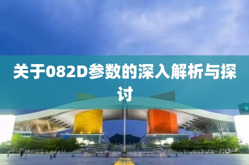 关于082D参数的深入解析与探讨