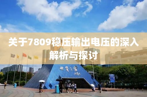 关于7809稳压输出电压的深入解析与探讨