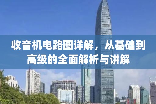 收音机电路图详解，从基础到高级的全面解析与讲解