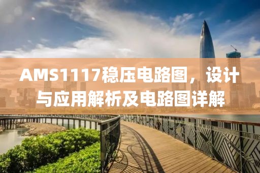 AMS1117稳压电路图，设计与应用解析及电路图详解