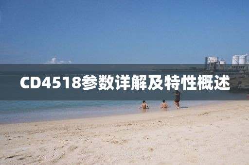 CD4518参数详解及特性概述