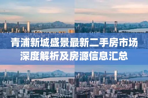 青浦新城盛景最新二手房市场深度解析及房源信息汇总