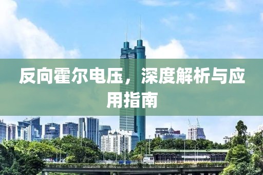 反向霍尔电压，深度解析与应用指南
