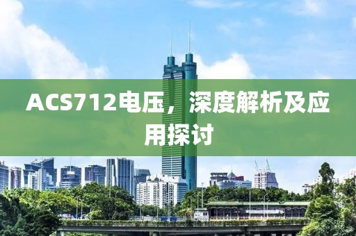 ACS712电压，深度解析及应用探讨