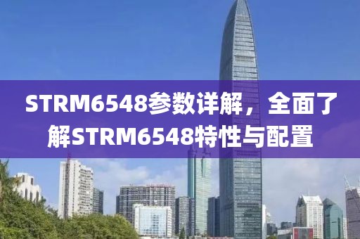 STRM6548参数详解，全面了解STRM6548特性与配置
