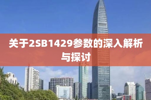 关于2SB1429参数的深入解析与探讨