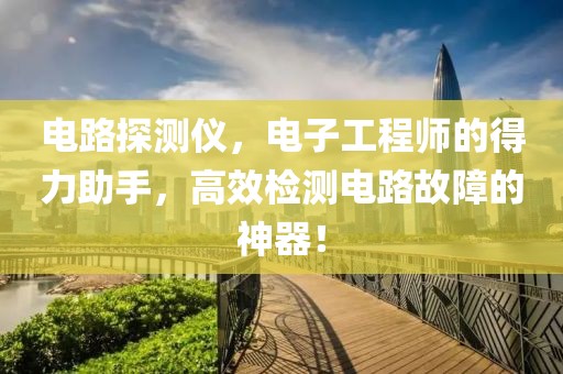 电路探测仪，电子工程师的得力助手，高效检测电路故障的神器！