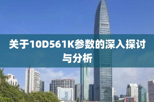 关于10D561K参数的深入探讨与分析