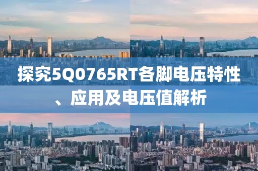 探究5Q0765RT各脚电压特性、应用及电压值解析