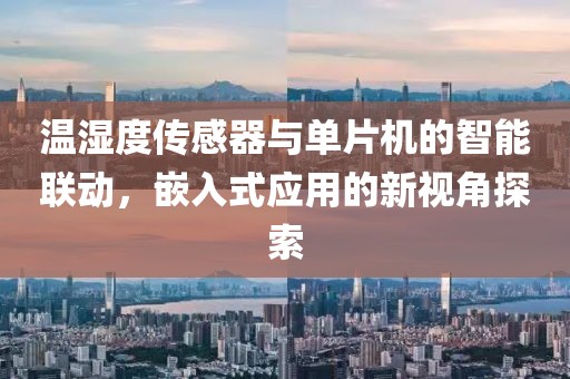 温湿度传感器与单片机的智能联动，嵌入式应用的新视角探索
