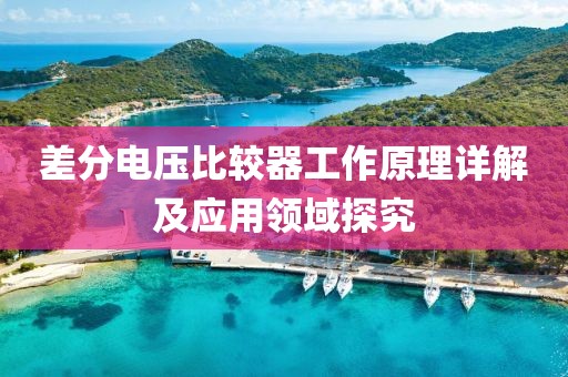 差分电压比较器工作原理详解及应用领域探究