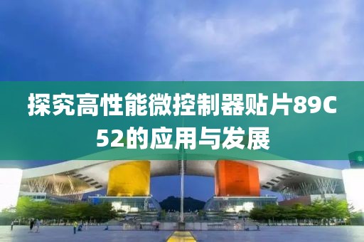 探究高性能微控制器贴片89C52的应用与发展