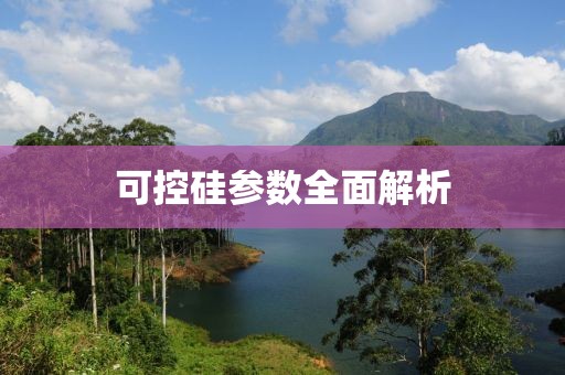 可控硅参数全面解析
